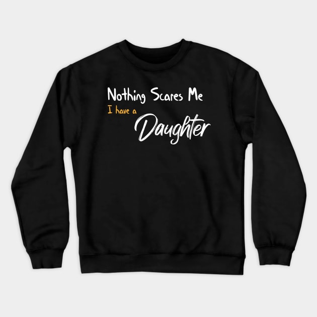 Nothing Scares Me I have A Daughter Funny Quote Crewneck Sweatshirt by MerchSpot